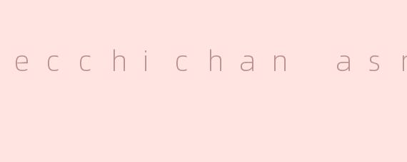 ecchichan asmr